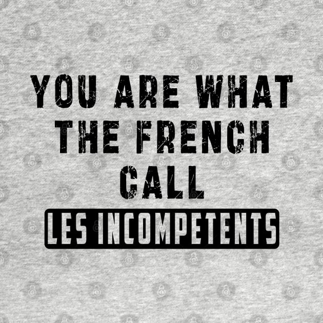 You are what the French call Les incompetents: Newest design for 2024 by Ksarter